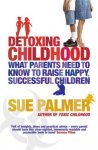 Detoxing Childhood: What Parents Need to Know to Raise Happy, Su